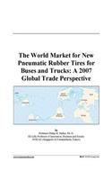 The World Market for New Pneumatic Rubber Tires for Buses and Trucks: A 2007 Global Trade Perspective