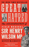 Great Hatred: The Assassination of Field Marshal Sir Henry Wilson MP