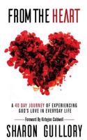 From the Heart: A 40 Day Journey of Experiencing God's Love in Everyday Life
