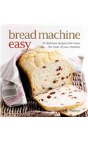 Bread Machine Easy: 70 delicious recipes that make the most of your machine