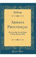 Armana ProuvenÃ§au: PÃ¨r Lou Bel an de DiÃ©u E Dou BissÃ¨st 1864 (Classic Reprint)