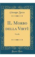 IL Morbo della Virtù: Novelle (Classic Reprint)