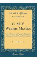 C. M. V. Webers Messen: Inaugural-Dissertation zur Erlangung der Philosophischen Doktorwürde bei der Hohen Philosophischen Fakultät der Rheinischen Friedrich-Wilhelms-Universität zu Bonn (Classic Reprint)