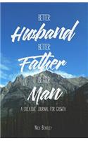 Better Husband, Better Father, Better Man: A Creative Journal for Growth