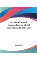 Astro Physical Compendium or a Brief Introduction to Astrology