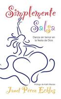 Simplemente Salsa: Danza Sin Temor en la Fiesta de Dios = Simply Salsa