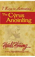 7 Keys to Activating The Cyrus Anointing