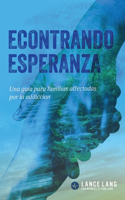 Econtrando Esperanza: Una guia para familias affectadas por la addiccion