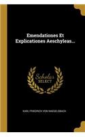 Emendationes Et Explicationes Aeschyleas...