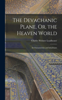 Devachanic Plane, Or, the Heaven World: Its Characteristics and Inhabitants