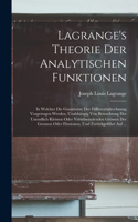 Lagrange's Theorie Der Analytischen Funktionen: In Welcher Die Grundsätze Der Differentialrechnung Vorgetragen Werden, Unabhängig Von Betrachtung Der Unendlich Kleinen Oder Verschwindenden Grössen