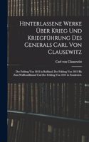 Hinterlassene Werke über Krieg und Kriegführung des Generals Carl von Clausewitz: Der Feldzug von 1812 in Rußland, der Feldzug von 1813 bis zum Waffenstillstand und der Feldzug von 1814 in Frankreich.