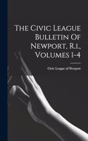 Civic League Bulletin Of Newport, R.i., Volumes 1-4
