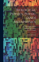 Biological Physics, Physic [and] Metaphysics; Studies and Essays