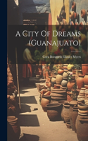 City Of Dreams (guanajuato)