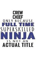 Crew Chief Only Because Full Time Superskilled Ninja Is Not An Actual Title: Notebook: Original Crew Chief Notebook, Journal Gift, Diary, Doodle Gift or Notebook 6 x 9 Compact Size- 109 Blank Lined Pages