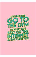 My head says go to the gym my heart says stay on the internet & eat forever: Lined Journal - Head Says Go Heart Says Stay Funny Gym Workout Gift - Pink Ruled Diary, Prayer, Gratitude, Writing, Travel, Notebook For Men Women -