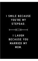 I Smile Because You're My Stepdad I Laugh Because You Married My Mom