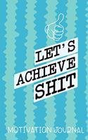 Let's Achieve Shit Motivation Journal