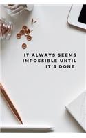 It Always Seems Impossible Until It's Done