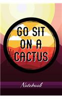 Go Sit On A Cactus Notebook