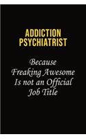 Addiction psychiatrist Because Freaking Awesome Is Not An Official Job Title: Career journal, notebook and writing journal for encouraging men, women and kids. A framework for building your career.