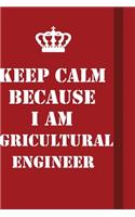 Keep Calm Because I Am Agricultural Engineer