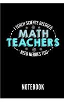 I Teach Science Because Math Teachers Need Heroes Too Notebook: Geschenkidee Für Wissenschaft Lehrer - Notizbuch Mit 110 Linierten Seiten - Format 6x9 Din A5 - Soft Cover Matt - Klick Auf Den Autorennamen Für Meh