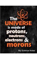 The Universe Is Made of Protons, Neutrons, Electrons & Morons My Science Notes: Notebook, Journal, Diary or Sketchbook with Lined Paper