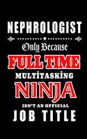 Nephrologist-Only Because Full Time Multitasking Ninja Isn't An Official Job Title: Blank Lined Journal/Notebook as Cute, Funny, Appreciation day, birthday, Thanksgiving, Christmas Gift for Office Coworkers, colleagues, friends & fa