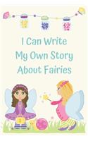 I Can Write My Own Story About Fairies: Learning to write a story with full color picture prompts for girls aged 6-9