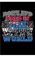 Born and Bred In Australia Wouldn't Swap It For The World