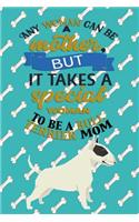 Any Woman Can Be A Mother But, It Takes A Special Woman To Be A Bull Terrier Mom: Journal Composition Notebook for Dog and Puppy Lovers