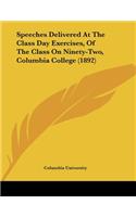 Speeches Delivered At The Class Day Exercises, Of The Class On Ninety-Two, Columbia College (1892)