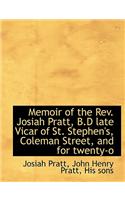 Memoir of the REV. Josiah Pratt, B.D Late Vicar of St. Stephen's, Coleman Street, and for Twenty-O