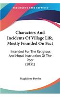 Characters And Incidents Of Village Life, Mostly Founded On Fact: Intended For The Religious And Moral Instruction Of The Poor (1831)