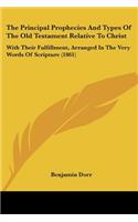 The Principal Prophecies And Types Of The Old Testament Relative To Christ