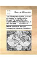 The History of Christina, Princess of Swabia; And of Eloisa de Livarot. Translated from the French of Madame Riccoboni. in Two Volumes. ... Volume 1 of 2