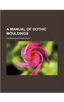 A Manual of Gothic Mouldings