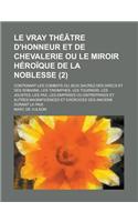 Le Vray Theatre D'Honneur Et de Chevalerie Ou Le Miroir Heroique de La Noblesse; Contenant Les Combats Ou Jeux Sacrez Des Grecs Et Des Romains, Les Tr