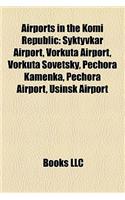 Airports in the Komi Republic: Syktyvkar Airport, Vorkuta Airport, Vorkuta Sovetsky, Pechora Kamenka, Pechora Airport, Usinsk Airport(English)
