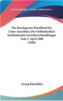 Das Reichsgesetz Betreffend Die Unter Ausschluss Der Oeffentlichkeit Stattfindenden Gerichtsverhandlungen Vom 5. April 1888 (1888)