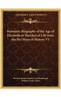 Romantic Biography of the Age of Elizabeth or Sketches of Life from the Bye Ways of History V1
