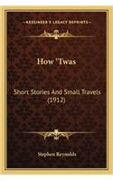 How 'Twas: Short Stories and Small Travels (1912)