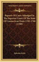 Reports of Cases Adjudged in the Superior Court of the State of Connecticut from 1785-1788 (1789)