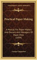 Practical Paper-Making: A Manual for Paper-Makers and Owners and Managers of Paper Mills (1894)