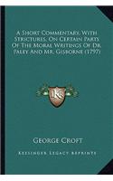 A Short Commentary, With Strictures, On Certain Parts Of The Moral Writings Of Dr. Paley And Mr. Gisborne (1797)