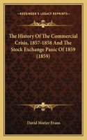 History Of The Commercial Crisis, 1857-1858 And The Stock Exchange Panic Of 1859 (1859)