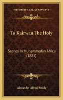 To Kairwan the Holy