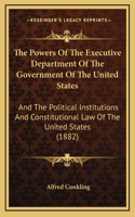 The Powers Of The Executive Department Of The Government Of The United States